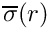 $\overline{\sigma}(r)$