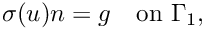 \[ 
      \sigma(u) n = g \quad \text{on } \Gamma_1,  
\]