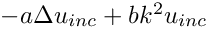 $ -a \Delta u_{inc} + b k^2 u_{inc}$