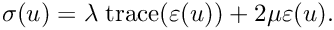 \[
      \sigma(u) = \lambda\; {\rm trace} (\varepsilon(u)) + 2\mu \varepsilon(u).
\]