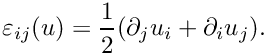 \[
      \varepsilon_{ij}(u) = \frac{1}{2} (\partial_j u_i + \partial_i u_j ).
\]