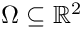 $ \Omega \subseteq \mathbb{R}^2 $